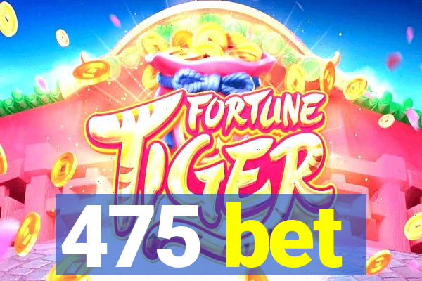 475 bet